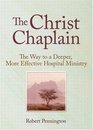 The Christ Chaplain The Way to a Deeper More Effective Hospital Ministry