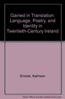 Gained in Translation Language Poetry and Identity in TwentiethCentury Ireland