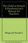 The Child at School A Paediatrician's Manual for Teachers