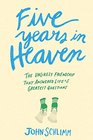 Five Years in Heaven The Unlikely Friendship that Answered Life's Greatest Questions