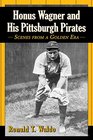 Honus Wagner and His Pittsburgh Pirates Scenes from a Golden Era