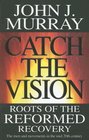 Catch the Vision Roots of the Reformed Recovery
