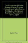 The Economics of Choice Between Energy Sources Proceedings of a Conference Held by the International Economic Association in Tokyo Japan