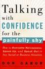 Talking with Confidence for the Painfully Shy  How to Overcome Nervousness SpeakUp and Speak Out in Any Social or Business S ituation