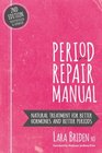 Period Repair Manual Natural Treatment for Better Hormones and Better Periods