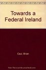 Towards a Federal Ireland