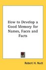 How to Develop a Good Memory for Names Faces and Facts