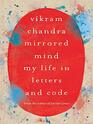 Mirrored Mind My Life in Letters and Code   Vikram Chandra