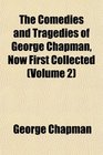 The Comedies and Tragedies of George Chapman Now First Collected