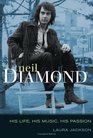 Neil Diamond His Life His Music His Passion
