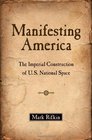 Manifesting America The Imperial Construction of US National Space