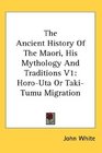 The Ancient History Of The Maori His Mythology And Traditions V1 HoroUta Or TakiTumu Migration