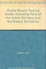 Alaska Bicycle Touring Guide Including Parts of the Yukon Territory and Northwest Territories