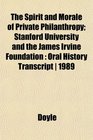 The Spirit and Morale of Private Philanthropy Stanford University and the James Irvine Foundation Oral History Transcript  1989