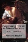 Fascinating Figures in World Religion An Overview
