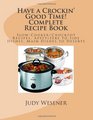 Have a Crockin' Good Time Complete Recipe Book SlowCooker/Crockpot Recipes Appetizers to Side Dishes Main Dishes to Deserts