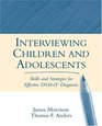 Interviewing Children and Adolescents Skills and Strategies for Effective DSMIV Diagnosis