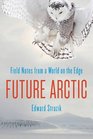 Future Arctic Field Notes from a World on the Edge