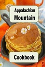Appalachian Mountain Cookbook Hoe Cakes Huckleberry Pie Fried Catfish and Lots of Other Appalachian Mountain Recipes