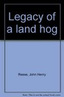 Legacy of a land hog