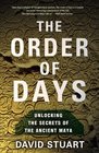 The Order of Days The Maya World and the Truth About 2012