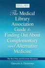 The Medical Library Association Guide to Finding Out About Complementary and Alternative Medicine The Best Print and Electronic Resources