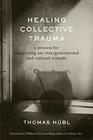 Healing Collective Trauma: A Process for Integrating Our Intergenerational and Cultural Wounds