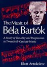 The Music of Bela Bartok A Study of Tonality and Progression in TwentiethCentury Music