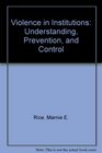 Violence in Institutions Understanding Prevention and Control