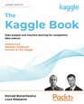 The Kaggle Book Data analysis and machine learning for competitive data science