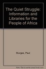 The Quiet Struggle Information and Libraries for the People of Africa