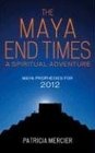 The Maya End Times A Spiritual AdventureMaya Prophecies for 2012