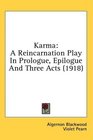 Karma A Reincarnation Play In Prologue Epilogue And Three Acts