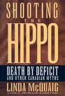 Shooting the Hippo Death by Deficit and Other Canadian Myths