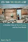 Less Than Two Dollars a Day A Christian View of World Poverty and the Free Market