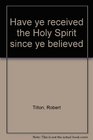 Have ye received the Holy Spirit since ye believed