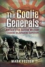 The Coolie Generals Britain's Far Eastern Military Leaders in Japanese Captivity