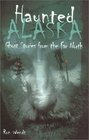 Haunted Alaska Ghost Stories from the Far North