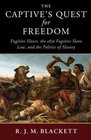 The Captive's Quest for Freedom Fugitive Slaves the 1850 Fugitive Slave Law and the Politics of Slavery
