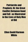 Patriarchs and Prophets Or the Great Conflict Between Good and Evil as Illustrated in the Lives of Holy Men of Old