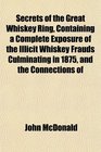 Secrets of the Great Whiskey Ring Containing a Complete Exposure of the Illicit Whiskey Frauds Culminating in 1875 and the Connections of