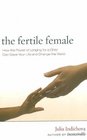The Fertile Female How the Power of Longing for a Child Can Save Your Life and Change the World
