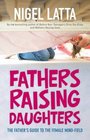 Fathers Raising Daughters The Father's Guide to the Female MindField