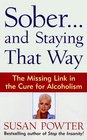 Soberand Staying That Way  The Missing Link in The Cure for Alcoholism