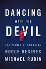 Dancing with the Devil The Perils of Engaging Rogue Regimes