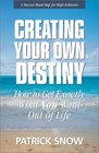 Creating Your Own Destiny: How to Get Exactly What You Want Out of Life