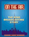 On the Air The King Broadcasting Story