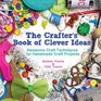 The Crafter's Book of Clever Ideas Awesome Craft Techniques for Handmade Craft Projects