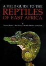 A Field Guide to the Reptiles of East Africa Kenya Tanzania Uganda Rwanda and Burundi