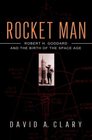 Rocket Man Robert H Goddard and the Birth of the Space Age